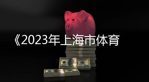 《2023年上海市体育赛事影响力评估报告》发布