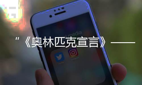 “《奥林匹克宣言》——美丽的奥林匹克文化长卷IV”在北京发布