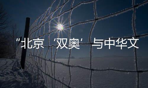 “北京‘双奥’与中华文化”主题展览亮相雅典