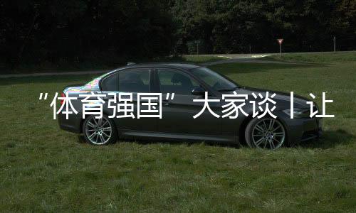 “体育强国”大家谈丨让老百姓成为主角 龙年新春群众体育热潮来袭