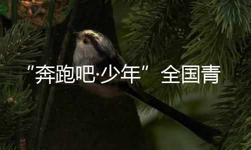 “奔跑吧·少年”全国青少年阳光体育大会在南昌举行