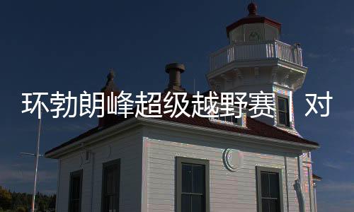 环勃朗峰超等越野赛｜对手药检呈阳性被禁赛 姚妙递补连任冠军