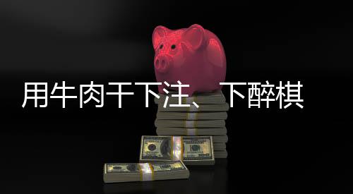 用牛肉干下注、下醉棋 上海棋界记忆中“亦师亦友”的聂卫平