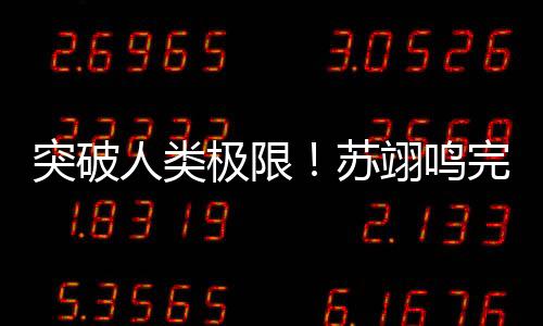 突破人类极限！苏翊鸣完成世界首个“背靠背1980”