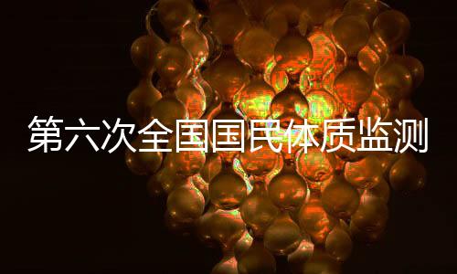 第六次全国国民体质监测和全民健身活动状况调查启动
