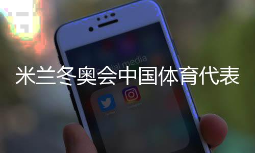 米兰冬奥会中国体育代表团成立 共有126人参赛