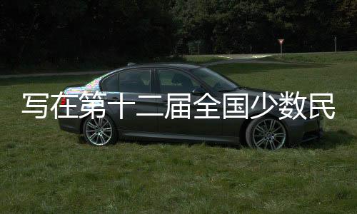 写在第十二届全国少数民族传统体育运动会倒计时一个月之际