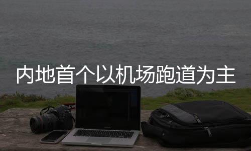 内地首个以机场跑道为主题的路跑在深圳机场举行
