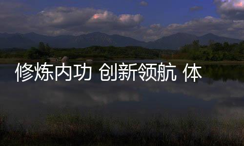 修炼内功 创新领航 体育民营企业发展正当时系列报道之三