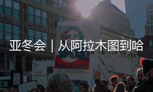 亚冬会｜从阿拉木图到哈尔滨，他们在新春祝福中启程