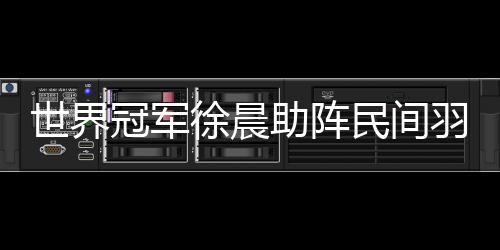 世界冠军徐晨助阵民间羽毛球赛 与球迷展开切磋