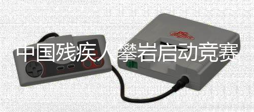 中国残疾人攀岩启动竞赛模式 瞄准洛杉矶踏上逐梦路