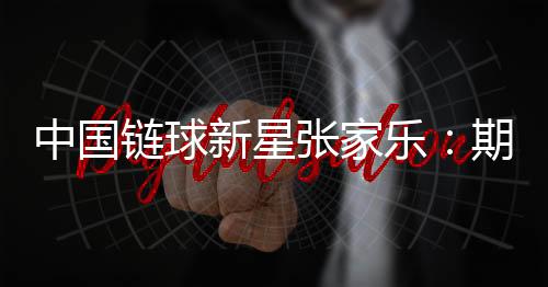 中国链球新星张家乐：期待站上奥运最高领奖台