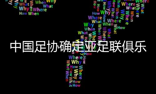 中国足协确定亚足联俱乐部赛事名额分配原则