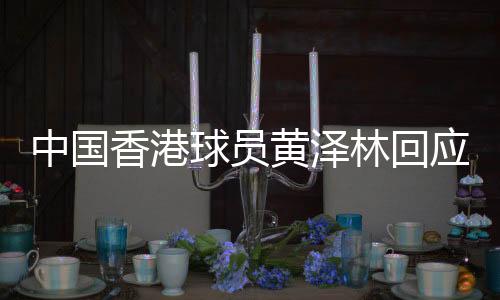 中国香港球员黄泽林回应美网突破：网球是我的生命