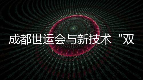 成都世运会与新技术“双向奔赴” 25款机器人产品“集结”竞技