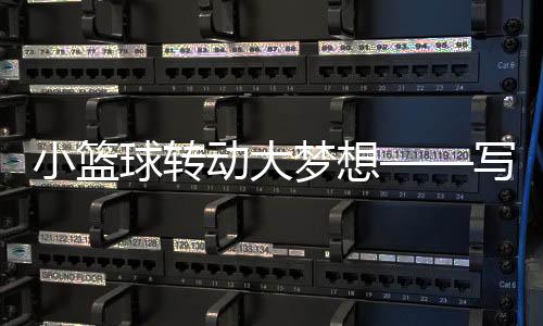 小篮球转动大梦想——写在2025赛季超三联赛开赛之际