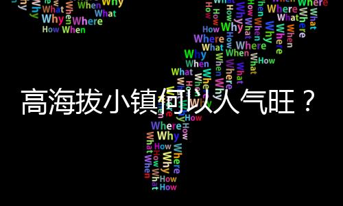 高海拔小镇何以人气旺？青年“致富思源”返乡注活力