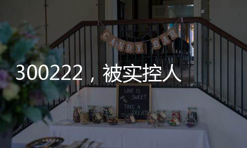 300222，被实控人高位套现2.5亿元，此前股价翻倍！募投项目实施地点“上海合肥来回换”？